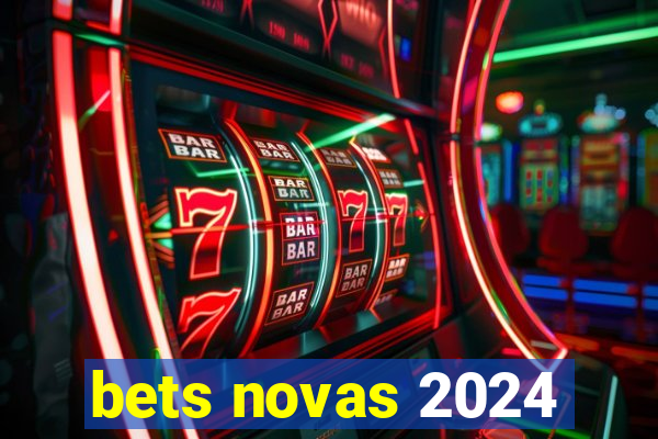 bets novas 2024